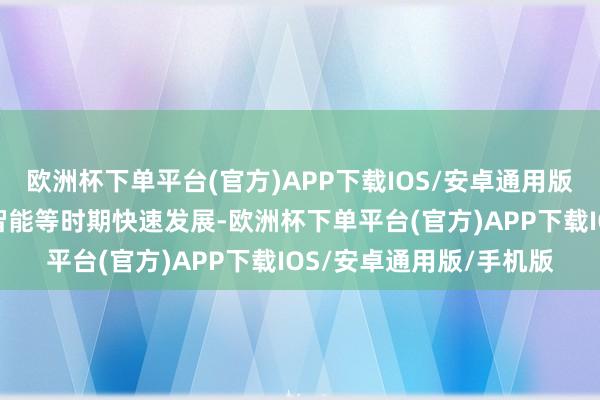 欧洲杯下单平台(官方)APP下载IOS/安卓通用版/手机版但东说念主工智能等时期快速发展-欧洲杯下单平台(官方)APP下载IOS/安卓通用版/手机版