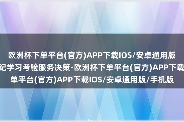 欧洲杯下单平台(官方)APP下载IOS/安卓通用版/手机版审议我省开展党纪学习考验服务决策-欧洲杯下单平台(官方)APP下载IOS/安卓通用版/手机版