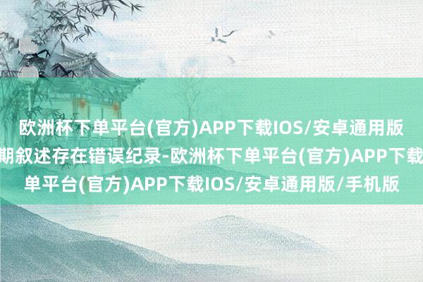 欧洲杯下单平台(官方)APP下载IOS/安卓通用版/手机版除了联系年度按期叙述存在错误纪录-欧洲杯下单平台(官方)APP下载IOS/安卓通用版/手机版