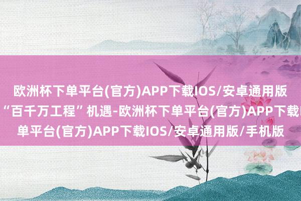 欧洲杯下单平台(官方)APP下载IOS/安卓通用版/手机版清远积极抢合手“百千万工程”机遇-欧洲杯下单平台(官方)APP下载IOS/安卓通用版/手机版