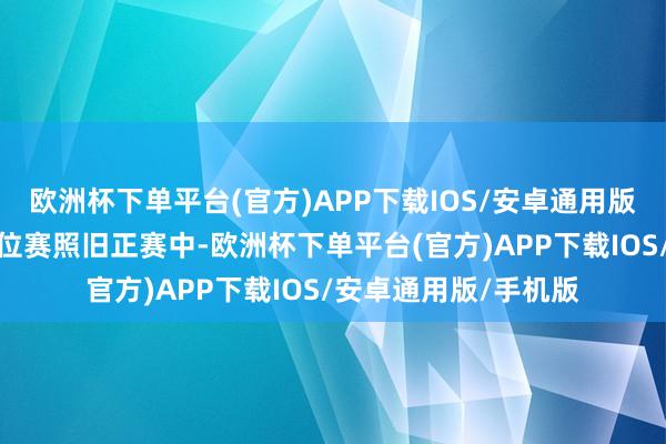 欧洲杯下单平台(官方)APP下载IOS/安卓通用版/手机版岂论是在排位赛照旧正赛中-欧洲杯下单平台(官方)APP下载IOS/安卓通用版/手机版