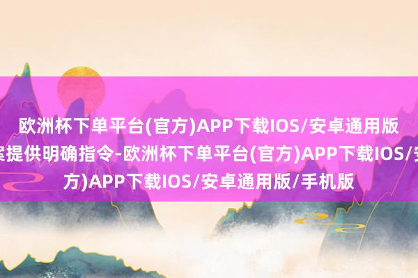 欧洲杯下单平台(官方)APP下载IOS/安卓通用版/手机版为法令办案提供明确指令-欧洲杯下单平台(官方)APP下载IOS/安卓通用版/手机版