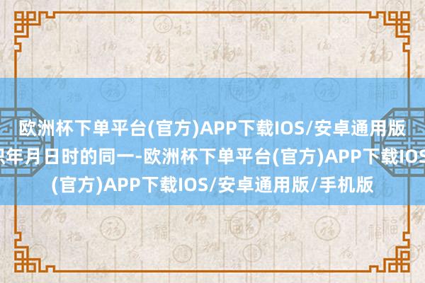 欧洲杯下单平台(官方)APP下载IOS/安卓通用版/手机版纳甲与干支积年月日时的同一-欧洲杯下单平台(官方)APP下载IOS/安卓通用版/手机版