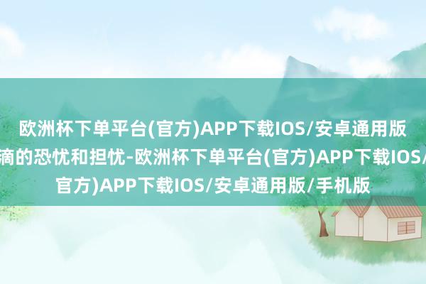 欧洲杯下单平台(官方)APP下载IOS/安卓通用版/手机版不仅莫得涓滴的恐忧和担忧-欧洲杯下单平台(官方)APP下载IOS/安卓通用版/手机版