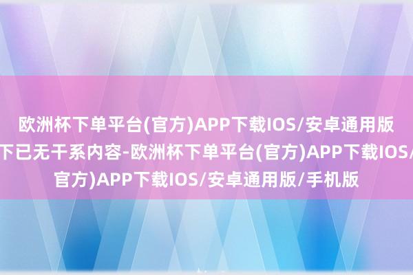 欧洲杯下单平台(官方)APP下载IOS/安卓通用版/手机版现在该账号下已无干系内容-欧洲杯下单平台(官方)APP下载IOS/安卓通用版/手机版