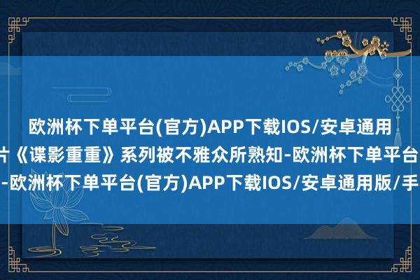 欧洲杯下单平台(官方)APP下载IOS/安卓通用版/手机版因主演作为片《谍影重重》系列被不雅众所熟知-欧洲杯下单平台(官方)APP下载IOS/安卓通用版/手机版