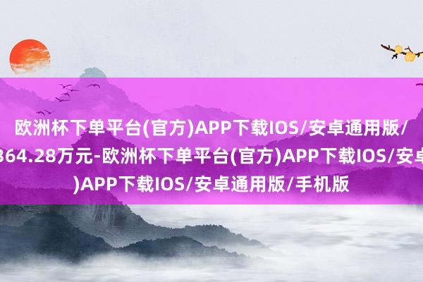 欧洲杯下单平台(官方)APP下载IOS/安卓通用版/手机版成交额3364.28万元-欧洲杯下单平台(官方)APP下载IOS/安卓通用版/手机版