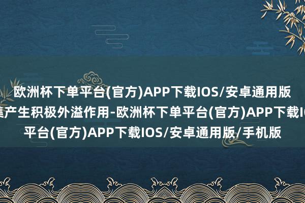 欧洲杯下单平台(官方)APP下载IOS/安卓通用版/手机版对本国电力市集产生积极外溢作用-欧洲杯下单平台(官方)APP下载IOS/安卓通用版/手机版