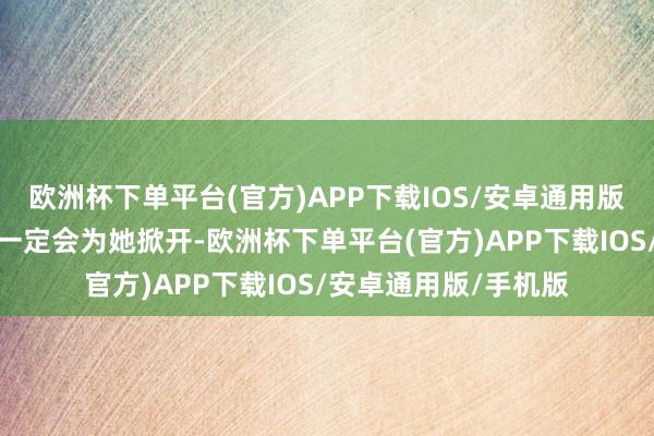 欧洲杯下单平台(官方)APP下载IOS/安卓通用版/手机版名校的大门一定会为她掀开-欧洲杯下单平台(官方)APP下载IOS/安卓通用版/手机版