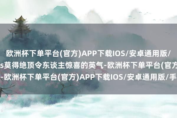 欧洲杯下单平台(官方)APP下载IOS/安卓通用版/手机版王冠SportCross莫得绝顶令东谈主惊喜的英气-欧洲杯下单平台(官方)APP下载IOS/安卓通用版/手机版