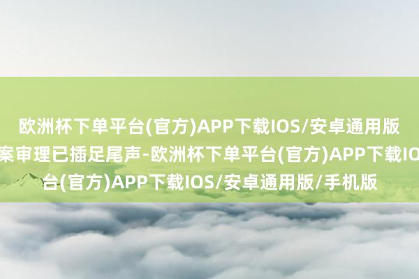 欧洲杯下单平台(官方)APP下载IOS/安卓通用版/手机版现在该项仲裁案审理已插足尾声-欧洲杯下单平台(官方)APP下载IOS/安卓通用版/手机版