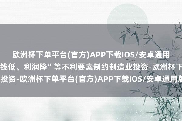 欧洲杯下单平台(官方)APP下载IOS/安卓通用版/手机版“外需弱、价钱低、利润降”等不利要素制约制造业投资-欧洲杯下单平台(官方)APP下载IOS/安卓通用版/手机版