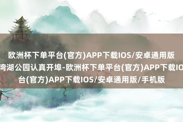 欧洲杯下单平台(官方)APP下载IOS/安卓通用版/手机版水上花墟在荔湾湖公园认真开埠-欧洲杯下单平台(官方)APP下载IOS/安卓通用版/手机版