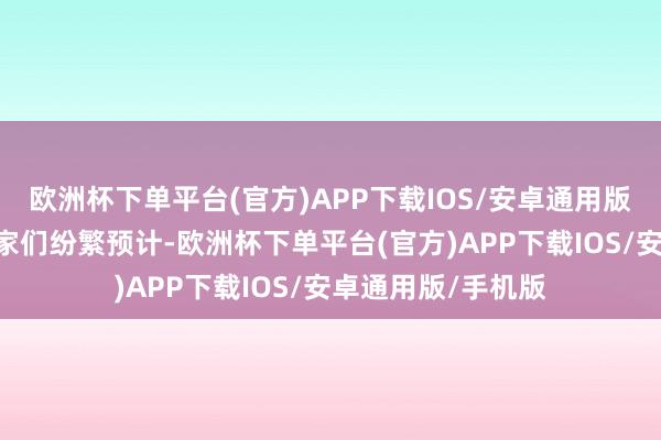 欧洲杯下单平台(官方)APP下载IOS/安卓通用版/手机版”对此玩家们纷繁预计-欧洲杯下单平台(官方)APP下载IOS/安卓通用版/手机版