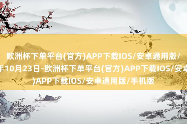 欧洲杯下单平台(官方)APP下载IOS/安卓通用版/手机版在2023年10月23日-欧洲杯下单平台(官方)APP下载IOS/安卓通用版/手机版