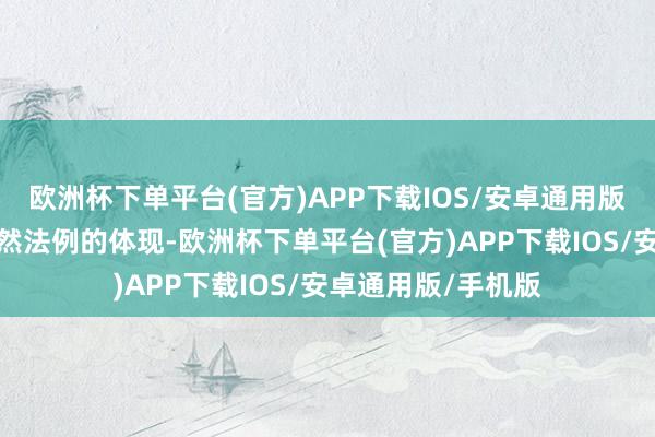 欧洲杯下单平台(官方)APP下载IOS/安卓通用版/手机版不仅是当然法例的体现-欧洲杯下单平台(官方)APP下载IOS/安卓通用版/手机版